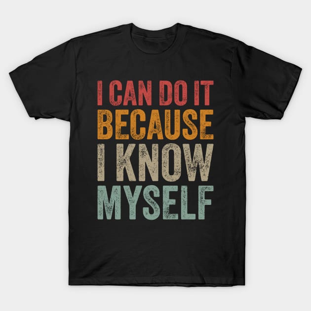 I Can Do It Because I Know Myself Motivational Quote T-Shirt by ELMADANI.ABA